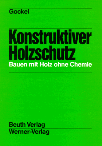 Konstruktiver Holzschutz. Bauen mit Holz ohne Chemie. (9783804117983) by Gockel, Heinz