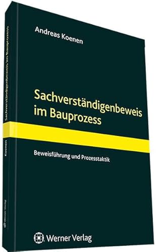 Der Sachverständigenbeweis im Bauprozess: Beweisführung und Prozesstaktik - Koenen, Andreas