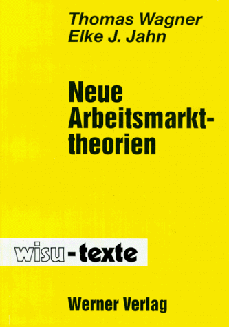 Neue Arbeitsmarkttheorien. (Lernmaterialien) (9783804141247) by Wagner, Thomas; Jahn, Elke J.