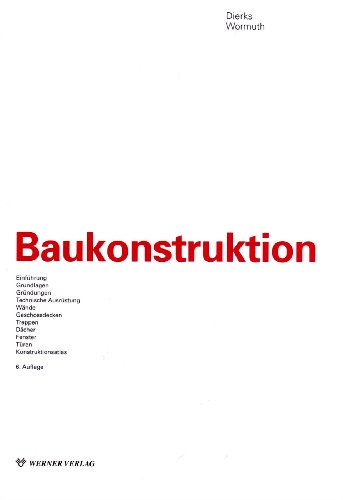 Stock image for Baukonstruktion: Einfhrung, Grundlagen, Grndungen, Technische Ausrstung, Wnde, Geschossdecken, Treppen, Dcher, Fenster, Tren, Konstruktionsatlas - 6., neu bearb. und erweiterte Auflage for sale by Versandantiquariat BUCHvk