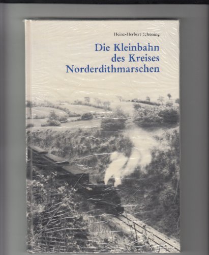 Die Kleinbahn des Kreises Norderdithmarschen. - Schöning, Heinz-Herbert