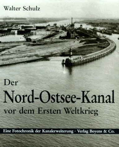 Der Nord-Ostsee-Kanal vor dem Ersten Weltkrieg: Fotochronik der Kanalerweiterung (German Edition) (9783804204577) by Schulz, Walter