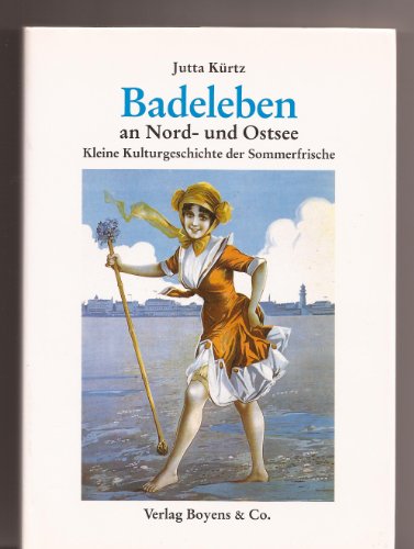 Badeleben an Nord- und Ostsee - Kleine Kulturgeschichte der Sommerfrische - Kürtz, Jutta