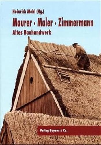 Maurer- Maler- Zimmermann. Altes Bauhandwerk. (9783804210127) by Mehl, Heinrich