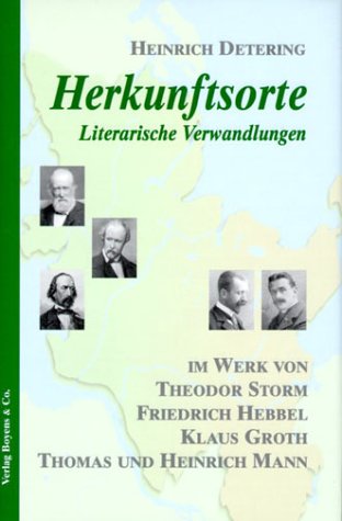 Herkunftsorte. Literarische Verwandlungen im Werk von Theodor Storm, Friedrich Hebbel, Klaus Groth, Thomas und Heinrich Mann - Detering, Heinrich