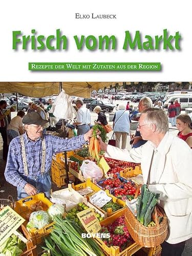 9783804211872: Frisch vom Markt: Rezepte der Welt mit Zutaten aus der Region - Laubeck, Elko