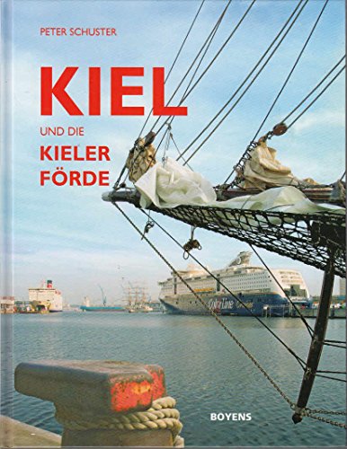 Kiel und die Kieler Förde : Deutschlands schönste Seestadt. Heikendorf-Möltenort, Laboe, Schilksee, Schönberg, Stein, Strande, Naturidyllen - Peter Schuster