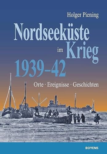 Nordseeküste im Krieg : Orte - Ereignisse - Geschichten - Holger Piening