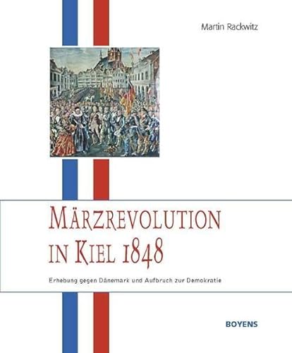 Märzrevolution in Kiel 1848 Erhebung gegen Dänemark und Aufbruch zur Demokratie - Martin Rackwitz