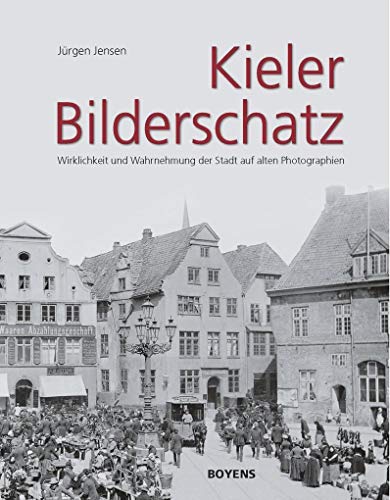 Kieler Bilderschatz: Wirklichkeit und Wahrnehmung der Stadt auf alten Photographien (9783804213586) by Jensen, JÃ¼rgen