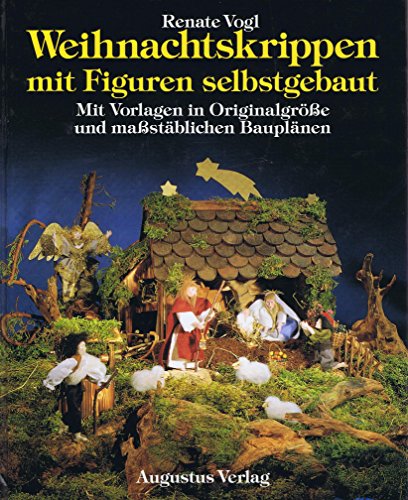 Weihnachtskrippen mit Figuren selbstgebaut ; Mit Vorlagen in Originalgröße und maßstäblichen Baup...