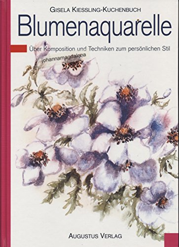 Blumenaquarelle. Über Komposition und Techniken zum persönlichen Stil - Kiessling-Kuchenbuch, Gisela, Kuchenbuch, Gisela Kiessling-