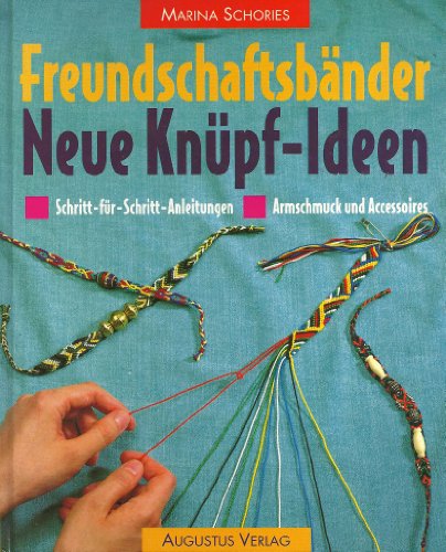 Freundschaftsbänder - neue Knüpfideen : Schritt-für-Schritt-Anleitungen ; Armschmuck und Accessoi...