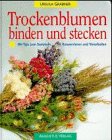 Stock image for Trockenblumen binden und stecken. Mit Tips zum Sammeln, Konservieren und Verarbeiten for sale by medimops
