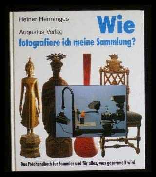 Wie fotografiere ich meine Sammlung. Fotohandbuch für Sammler und alles, was gesammelt wird. Mit ...