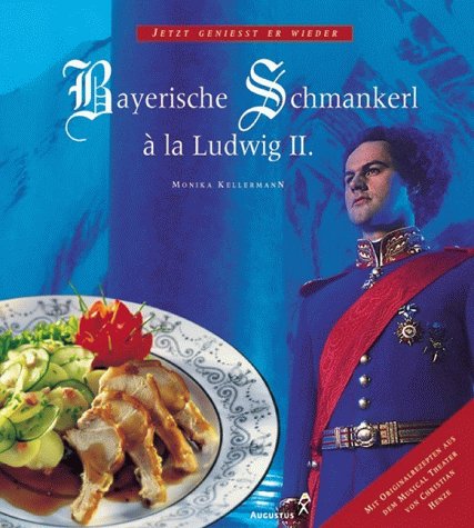 Bayerische Schmankerl a la Ludwig II. Mit Originalrezepten aus dem Musical Theater von Christian ...