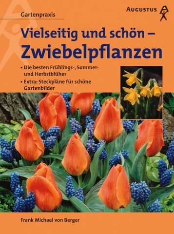 Vielseitig und schön - Zwiebelpflanzen. Die besten Frühlings-, Sommer- und Herbstblüher. Extra: S...