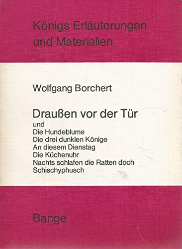 Königs Erläuterungen und Materialien: Draussen vor der Tür. Die Hundeblume. Die drei dunklen Könige. An diesem Dienstag. Die Küchenuhr. Nachts schlafen die Ratten doch. Schischyphusch - Wolfgang Borchert, Reiner Poppe