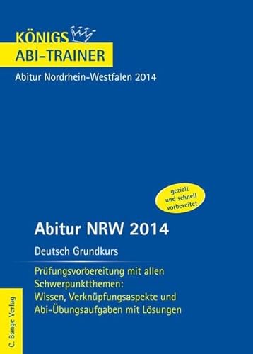 Abitur NRW 2014 Deutsch Grundkurs - Königs Abi-Trainer. Prüfungsvorbereitung mit allen Schwerpunktthemen: Wissen, Verknüpfungsaspekte und Abi-Übungsaufgaben mit Lösungen - Gebauer, Ralf