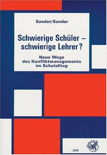 Schwierige Schüler, schwierige Lehrer? Neue Wege des Konfliktmanagements im Schulalltag - Sander, Beate, Sander, Uwe