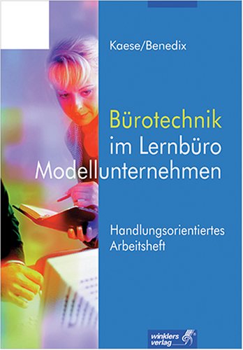 Bürotechnik im Lernbüro/Modellunternehmen. Handlungsorientiertes Arbeitsheft. (Lernmaterialien)