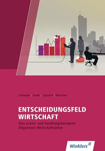 9783804545304: Entscheidungsfeld WIRTSCHAFT: Eine praxis- und handlungsbezogene Allgemeine Wirtschaftslehre