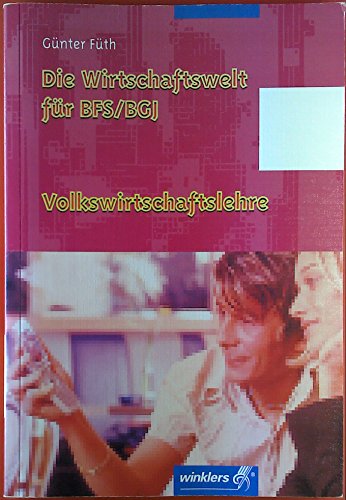 Stock image for Die Wirtschaftswelt fr BFS / BGJ: Volkswirtschaftslehre: Schlerbuch, 3. neu bearbeitete Auflage, 2010 for sale by medimops