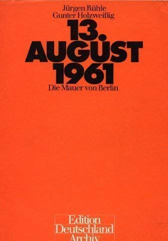 13. August 1961. Die Mauer von Berlin. Hrsg. von Ilse Spittmann. - Rühle, Jürgen und Gunter Holzweißig