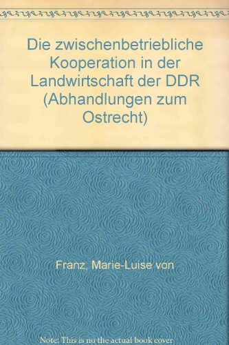 Die zwischenbetriebliche Kooperation in der Landwirtschaft der DDR (Abhandlungen zum Ostrecht) (German Edition) (9783804685147) by Franz, Marie-Luise Von