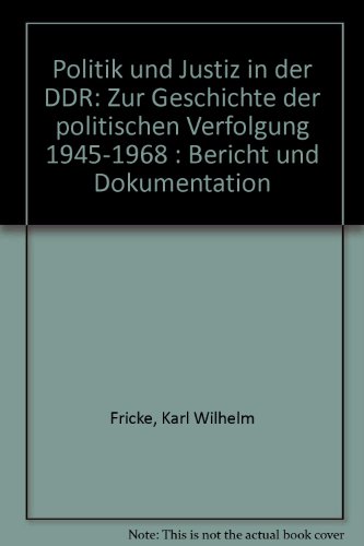 Politik und Justiz in der DDR : zur Geschichte der politischen Verfolgung 1945 - 1968 ; Bericht und Dokumentation - Fricke, Karl Wilhelm