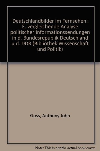 Deutschlandbilder im Fernsehen: E. vergleichende Analyse politischer Informationssendungen in d. Bundesrepublik Deutschland u.d. DDR (Bibliothek Wissenschaft und Politik) (German Edition) (9783804685710) by Goss, Anthony John