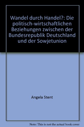 Wandel durch Handel?: Die politisch-wirtschaftlichen Beziehungen zwischen der Bundesrepublik Deutschland und der Sowjetunion (9783804685949) by Angela Stent