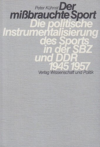 Beispielbild fr Der missbrauchte Sport : d. polit. Instrumentalisierung d. Sports in d. SBZ u. DDR 1945 - 1957 / Peter Khnst zum Verkauf von ralfs-buecherkiste