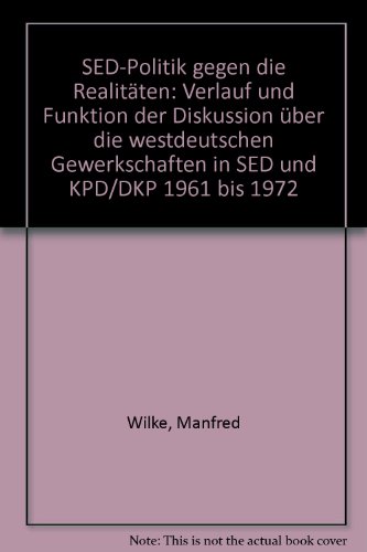 SED-Politik gegen die RealitaÌˆten: Verlauf und Funktion der Diskussion uÌˆber die westdeutschen Gewerkschaften in SED und KPD/DKP 1961 bis 1972 (German Edition) (9783804687639) by Wilke, Manfred
