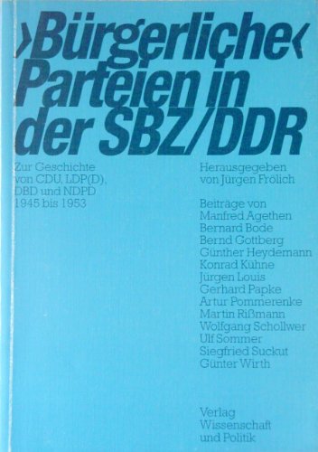 Bürgerliche' Parteien in der SBZ/ DDR. Zur Geschichte von CDU, LDP( D), DBD und NDPD 1945 bis 1953 - Unknown Author