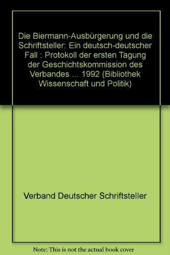 Die Biermann-Ausbürgerung und die Schriftsteller: Ein deutsch-deutscher Fall : Protokoll der ersten Tagung der Geschichtskommission des Verbandes ... 1992 (Bibliothek Wissenschaft und Politik)