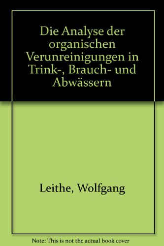 Die Analyse der organischen Verunreinigungen in Trink-, Brauch- und AbwaÌˆssern (German Edition) (9783804704961) by Leithe, Wolfgang