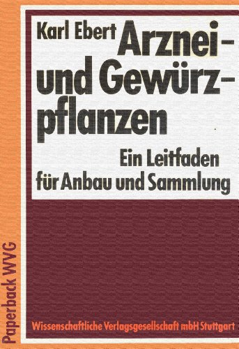 Arznei- und Gewürzpflanzen. Ein Leitfaden für Anbau und Sammlung.