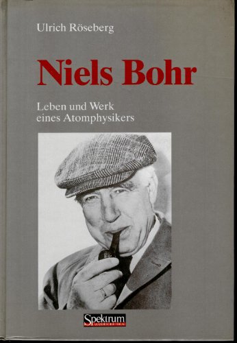 Niels Bohr. Leben und Werk eines Atomphysikers, 1885 - 1962