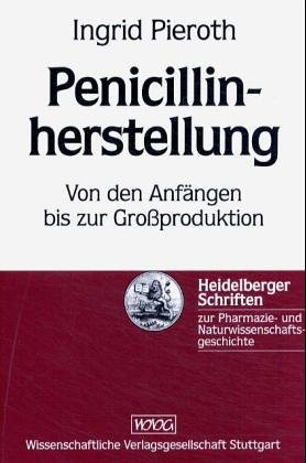 Penicillinherstellung : von den Anfängen bis zur Grossproduktion. Heidelberger Schriften zur Pharmazie- und Naturwissenschaftsgeschichte ; Bd. 9 - Pieroth, Ingrid