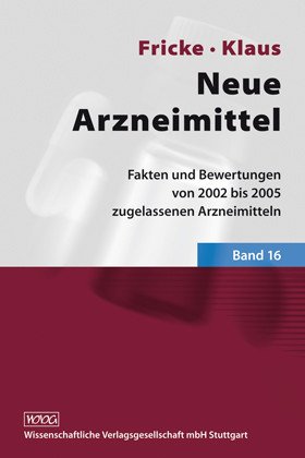 Neue Arzneimittel: Fakten und Bewertungen von 2002 bis 2005 zugelassenen Arzneimitteln, Bd. 16 - Fricke Uwe, Klaus Wolfgang, Bechdolf A., Berkels R., Bönisch H., Dreher J., Dietlein M, Fricke Uwe, Gasthof B. S., Gielen W., Günther J., Huff W., Koch A., Kojda Georg, Lenz O., Löffler J., Petereit H. F., Mathers M. J., Picker S., Roth B.,