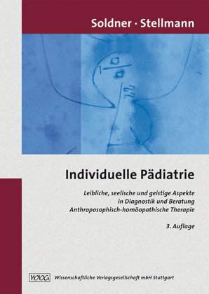 Individuelle Pädiatrie: Leibliche, seelische und geistige Aspekte in Diagnostik und Beratung. Anthroposophisch-homöopathische Therapie - Georg Soldner