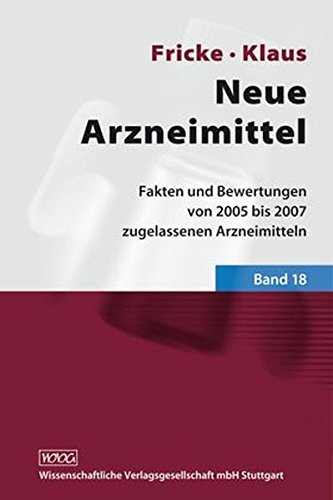 Neue Arzneimittel Band 18 Fakten und Bewertungen von 2005 bis 2007 zugelassenen Arzneimitteln - Fricke, Uwe und Wolfgang Klaus