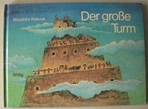 Der grosse Turm / Masahiro Kasuya. Japan. Text von Takeshi Sakuma. Dt. Text von Peter Bloch - Kasuya, Masahiro / Sakuma, Takeshi / Bloch, Peter [Übers.]