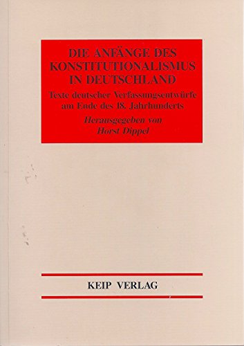 Die Anfänge des Konstitutionalismus in Deutschland. Texte deutscher Verfassungsentwürfe am Ende des 18. Jahrhunderts. - Dippel, Horst (Herausgeber).