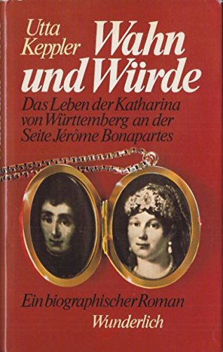 Beispielbild fr Wahn und Wrde. d. Leben d. Katharina von Wrttemberg an d. Seite Jrome Bonapartes ; e. biograph. Roman. zum Verkauf von Grammat Antiquariat