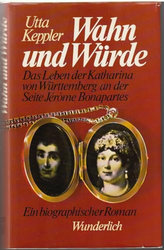 Wahn und Würde. d. Leben d. Katharina von Württemberg an d. Seite Jérome Bonapartes ; e. biograph...