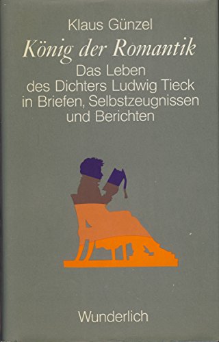 Beispielbild fr Konig der Romantik: Das Leben des Dichters Ludwig Tieck in Briefen, Selbstzeugnissen und Berichten zum Verkauf von Ammareal