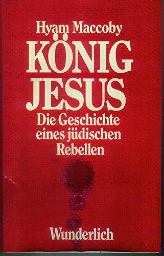 König Jesus. Geschichte eines jüdischen Rebellen. Aus dem Englischen von Wolfdietrich Müller.