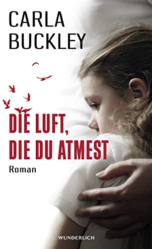 Die Luft, die du atmest : Roman. Carla Buckley. Aus dem Engl. von Karen Nölle. - Buckley, Carla und Karen Nölle